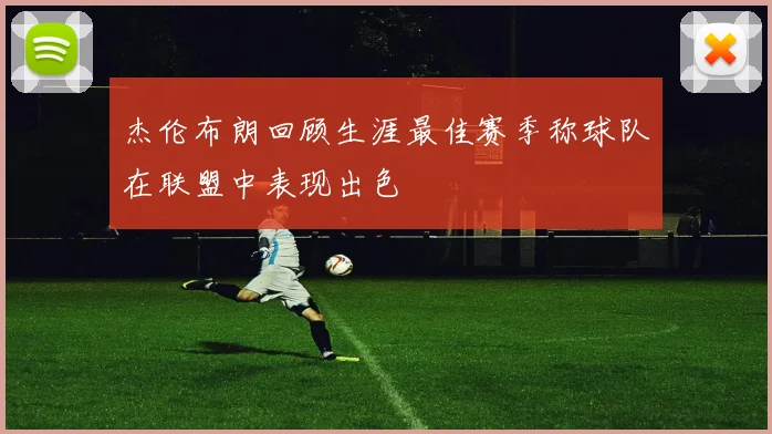 杰伦布朗回顾生涯最佳赛季称球队在联盟中表现出色