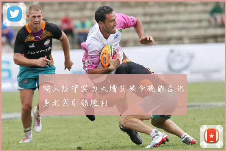 湖人防守实力大增艾顿今晚能否化身尤因引领胜利